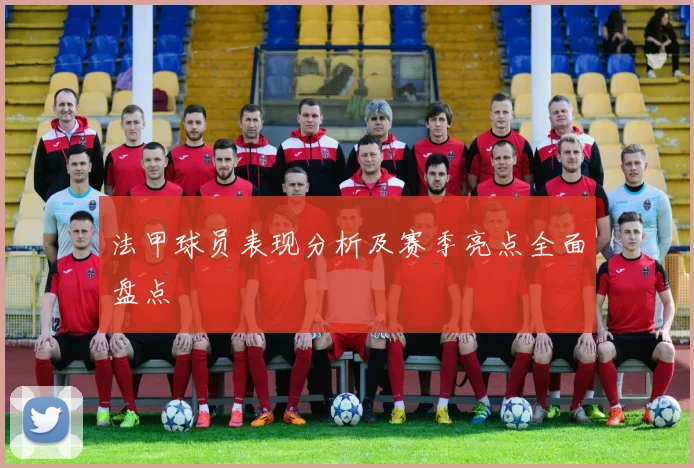 法甲球员表现分析及赛季亮点全面盘点