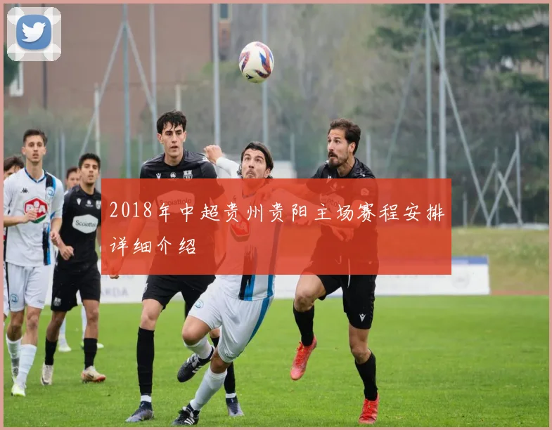 2018年中超贵州贵阳主场赛程安排详细介绍